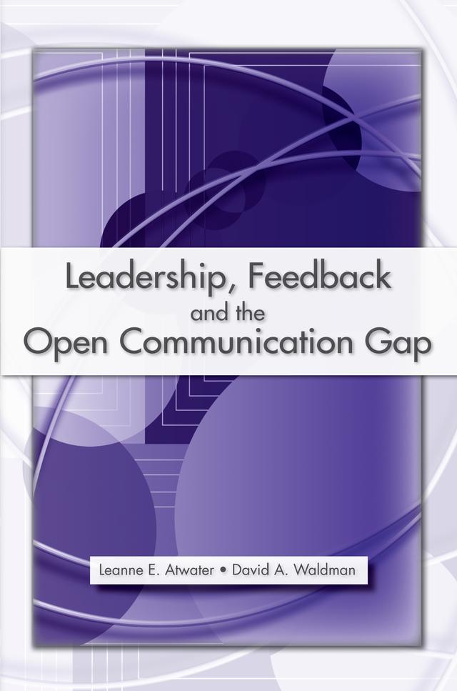 Leadership, Feedback and the Open Communication Gap by David A. Waldman, Leanne E. Atwater