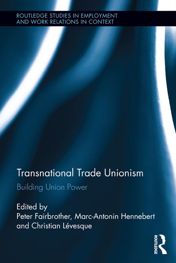 Transnational Trade Unionism by Christian Lévesque, Marc-Antonin Hennebert, Peter Fairbrother
