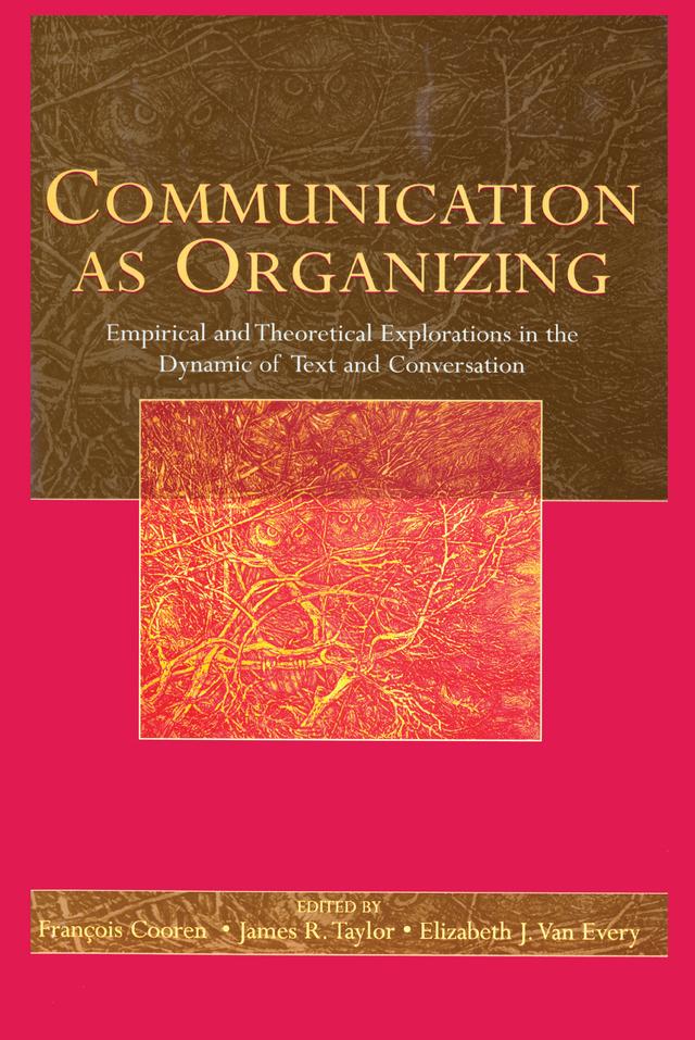 Communication as Organizing by Elizabeth J. Van Every, Francois Cooren, James R. Taylor