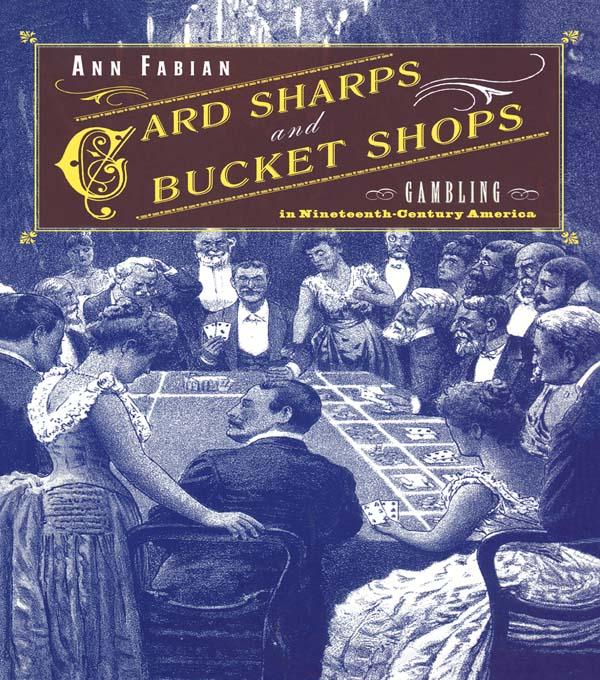 Card Sharps and Bucket Shops by Ann Fabian