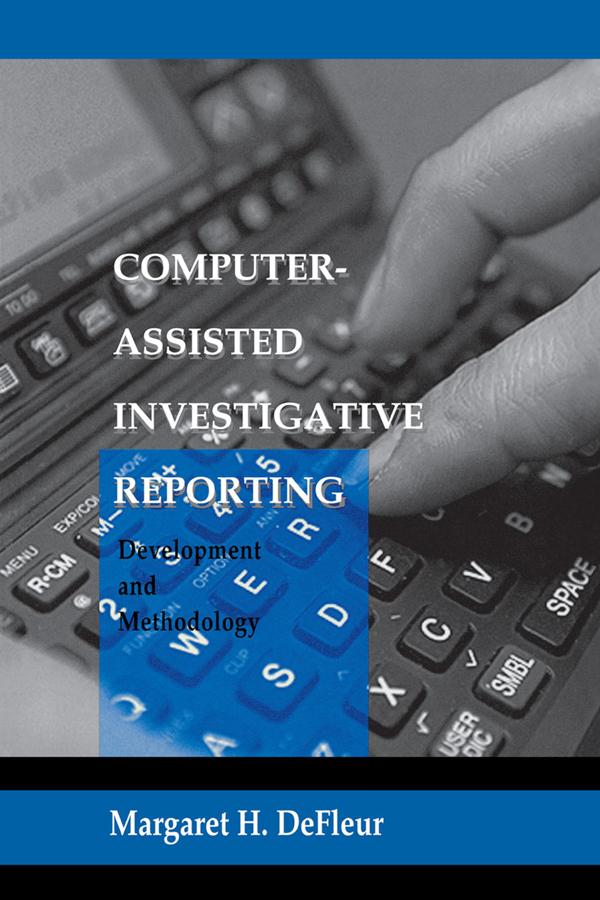 Computer-assisted Investigative Reporting by Margaret H. DeFleur