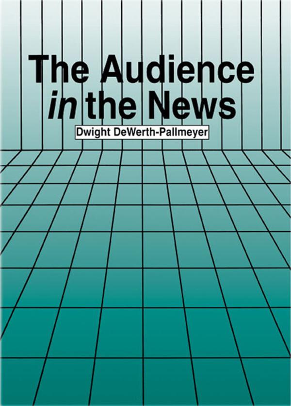 The Audience in the News by Dwight DeWerth-Pallmeyer