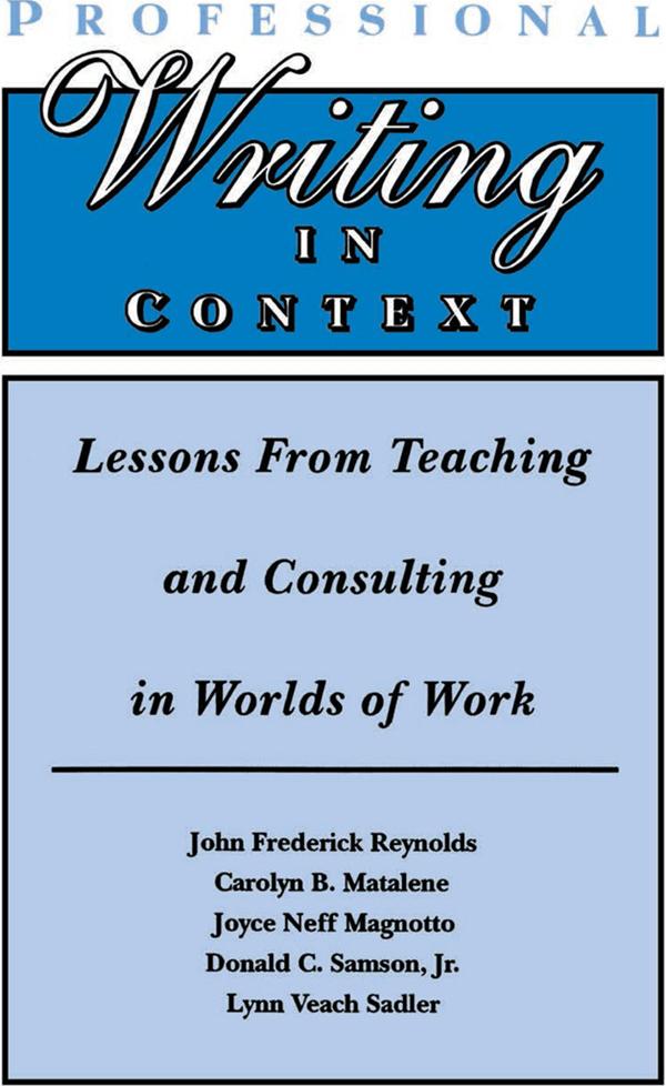 Professional Writing in Context by Carolyn B. Matalene, Donald C. Samson, Jr., John Frederick Reynolds, Joyce Neff Magnotto, Lynn Veach Sadler