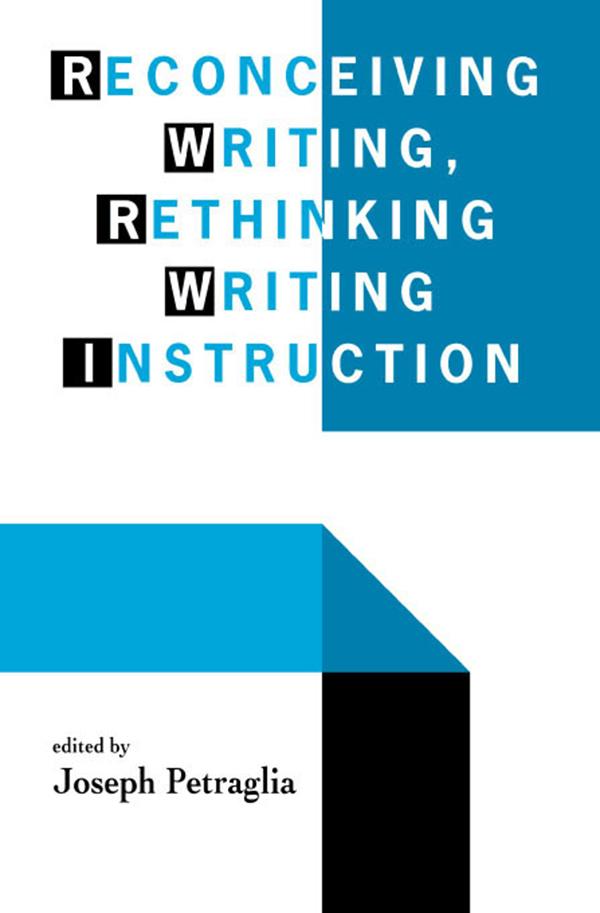 Reconceiving Writing, Rethinking Writing Instruction by Joseph Petraglia