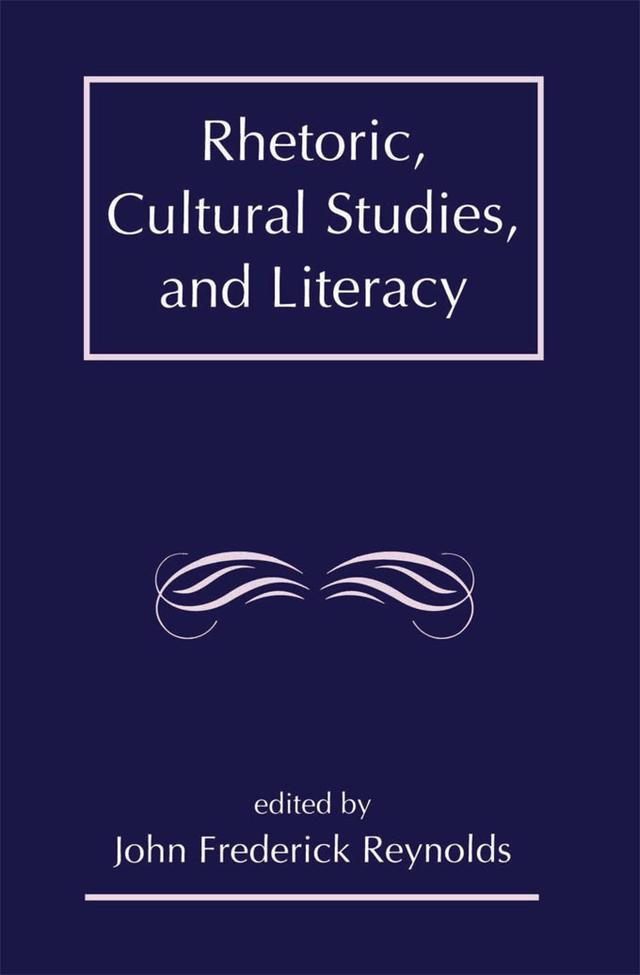 Rhetoric, Cultural Studies, and Literacy by J. Frederick Reynolds
