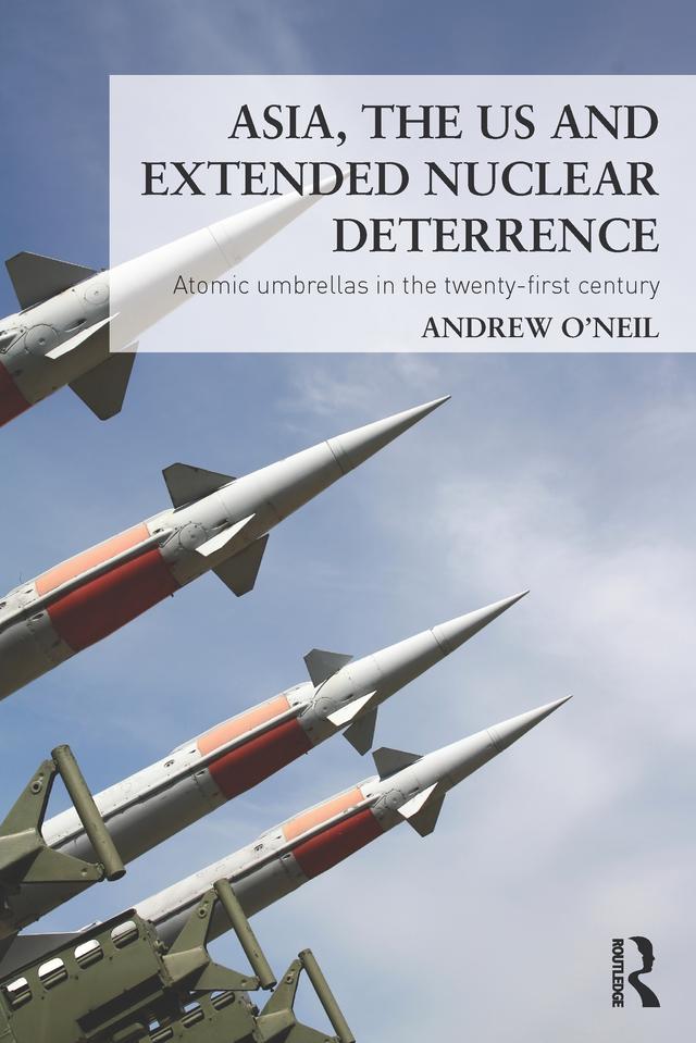 Asia, the US and Extended Nuclear Deterrence by Andrew O'Neil