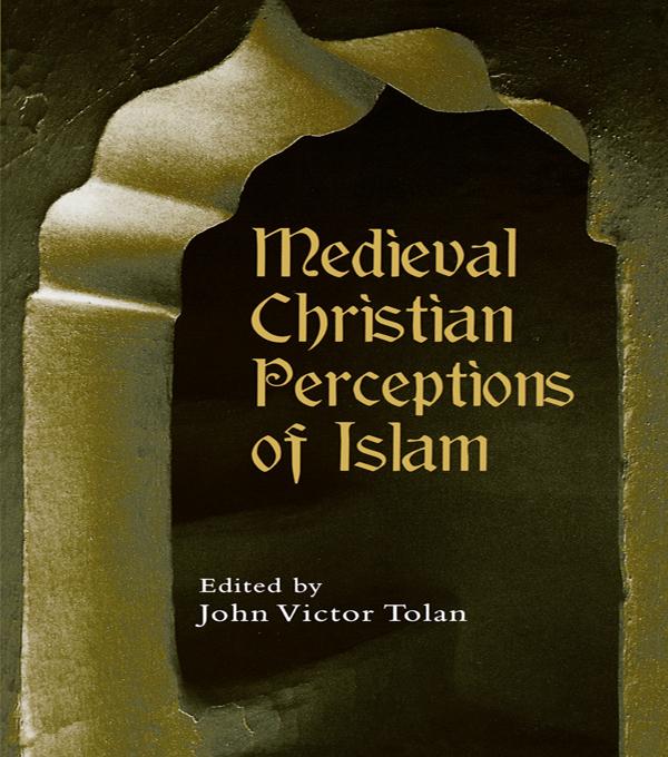 Medieval Christian Perceptions of Islam by John Victor Tolan