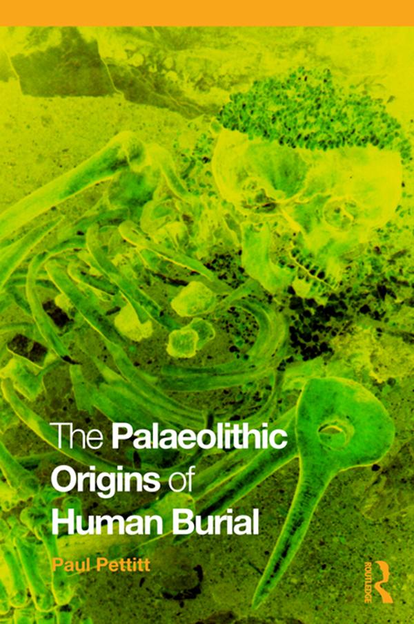 The Palaeolithic Origins of Human Burial by Paul Pettitt