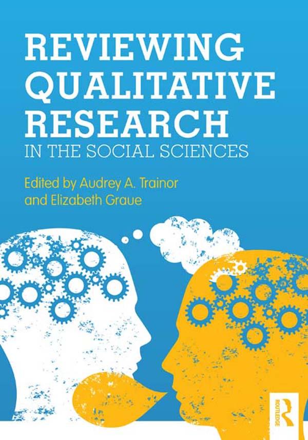 Reviewing Qualitative Research in the Social Sciences by Audrey A. Trainor, Elizabeth Graue