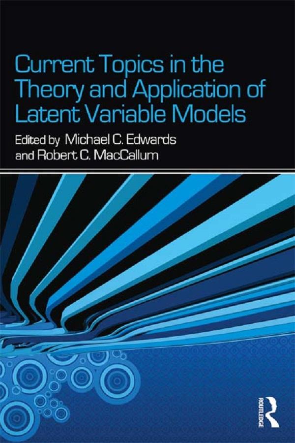Current Topics in the Theory and Application of Latent Variable Models by Michael C. Edwards, Robert C. MacCallum