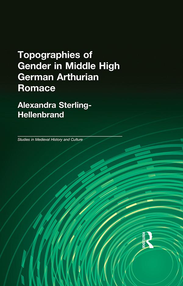 Topographies of Gender in Middle High German Arthurian Romance by Alexandra Sterling-Hellenbrand