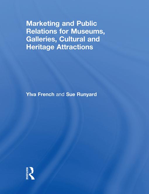 Marketing and Public Relations for Museums, Galleries, Cultural and Heritage Attractions by Sue Runyard, Ylva French