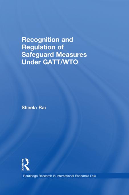 Recognition and Regulation of Safeguard Measures Under GATT/WTO by Sheela Rai