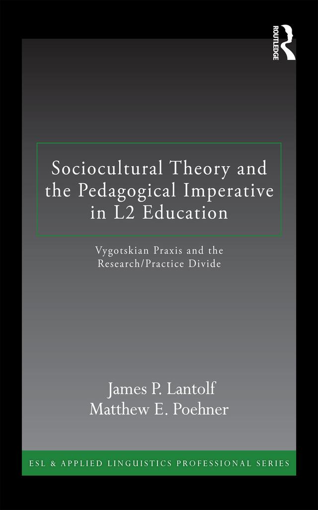 Sociocultural Theory and the Pedagogical Imperative in L2 Education by James P. Lantolf, Matthew E. Poehner