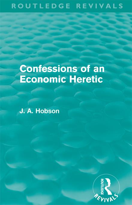 Confessions of an Economic Heretic by J. A. Hobson