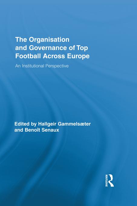 The Organisation and Governance of Top Football Across Europe by Benoit Senaux, Hallgeir Gammelsæter