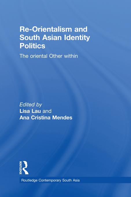 Re-Orientalism and South Asian Identity Politics by Ana Cristina Mendes, Lisa Lau