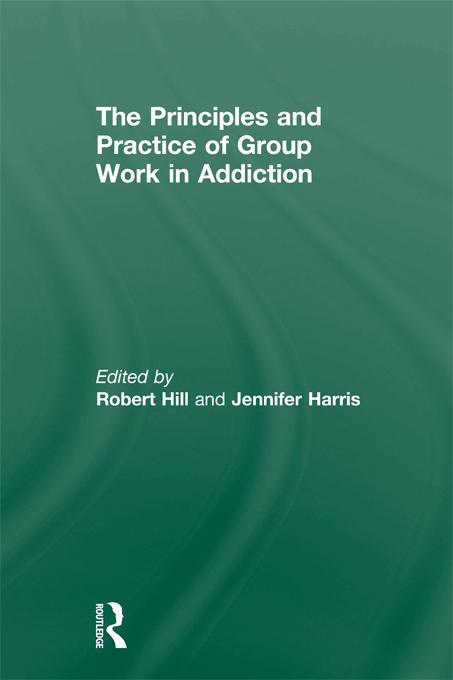 Principles and Practice of Group Work in Addictions by Jennifer Harris, Robert Hill
