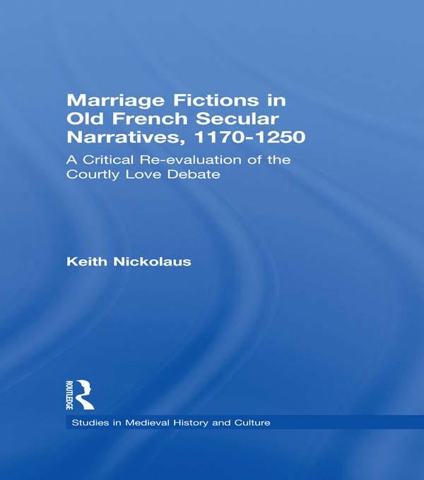 Marriage Fictions in Old French Secular Narratives, 1170-1250 by Keith Nickolaus