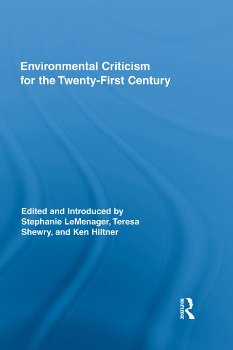 Environmental Criticism for the Twenty-First Century by Ken Hiltner, Stephanie LeMenager, Teresa Shewry