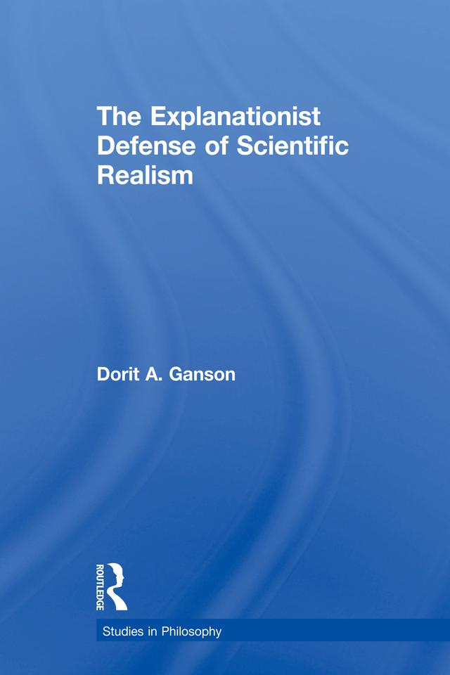 The Explanationist Defense of Scientific Realism by Dorit A. Ganson