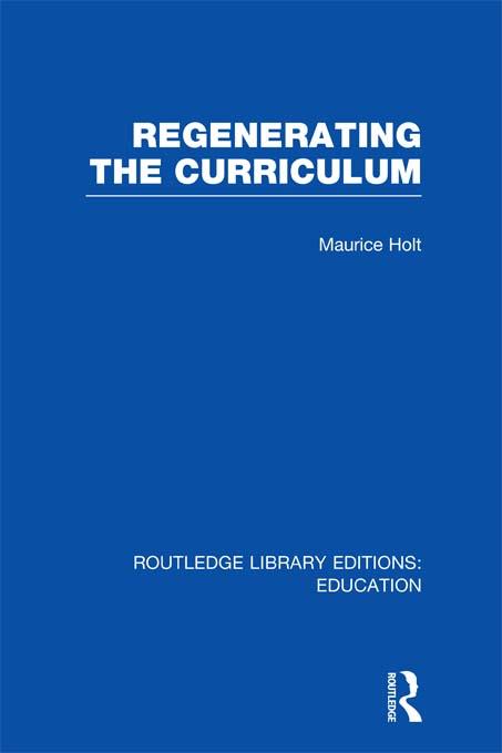 Regenerating the Curriculum by Maurice Holt