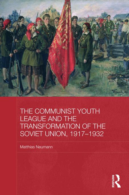 The Communist Youth League and the Transformation of the Soviet Union, 1917-1932 by Matthias Neumann