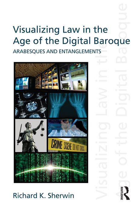 Visualizing Law in the Age of the Digital Baroque by Richard K Sherwin