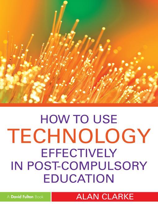How to Use Technology Effectively in Post-Compulsory Education by Alan Clarke