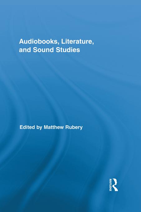Audiobooks, Literature, and Sound Studies by Matthew Rubery