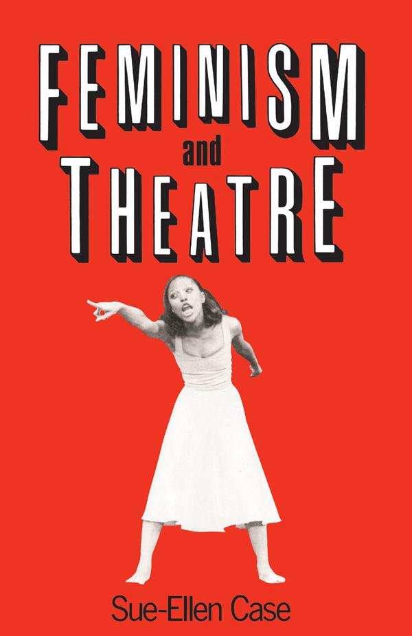 Feminism and Theatre by Sue-Ellen Case