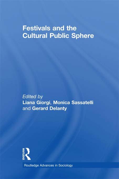 Festivals and the Cultural Public Sphere by Gerard Delanty, Liana Giorgi, Monica Sassatelli
