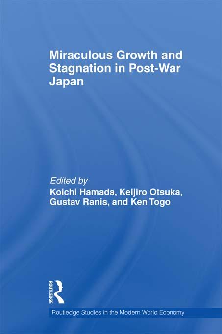 Miraculous Growth and Stagnation in Post-War Japan by Gustav Ranis, Keijiro Otsuka, Ken Togo, Koichi Hamada