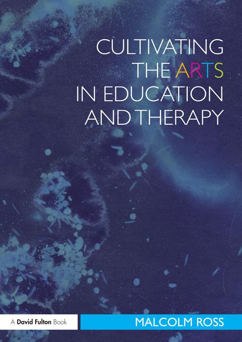 Cultivating the Arts in Education and Therapy by Malcolm Ross