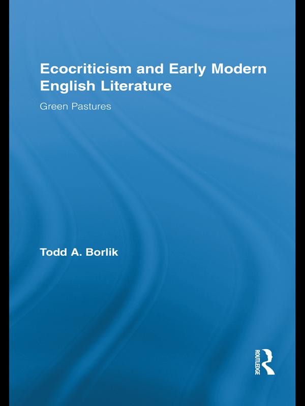 Ecocriticism and Early Modern English Literature by Todd A. Borlik