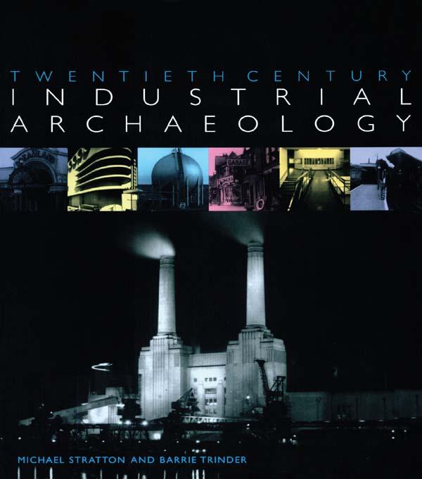 Twentieth Century Industrial Archaeology by Barrie Trinder, Michael Stratton
