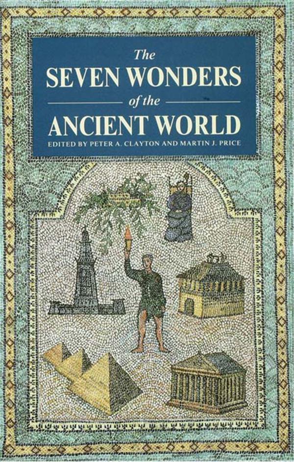 The Seven Wonders of the Ancient World by Martin Price, Peter A Clayton