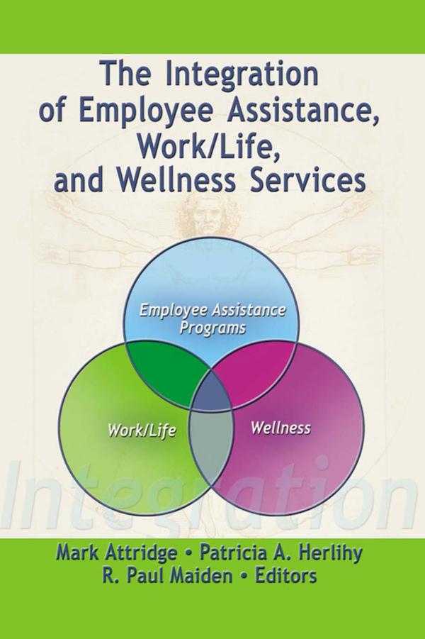 The Integration of Employee Assistance, Work/Life, and Wellness Services by Mark Attridge, Patricia A. Herlihy, R Paul Maiden