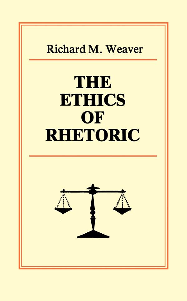 The Ethics of Rhetoric by Richard M. Weaver
