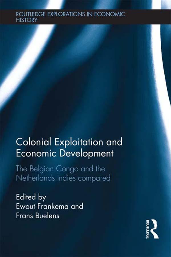 Colonial Exploitation and Economic Development by Ewout Frankema, Frans Buelens