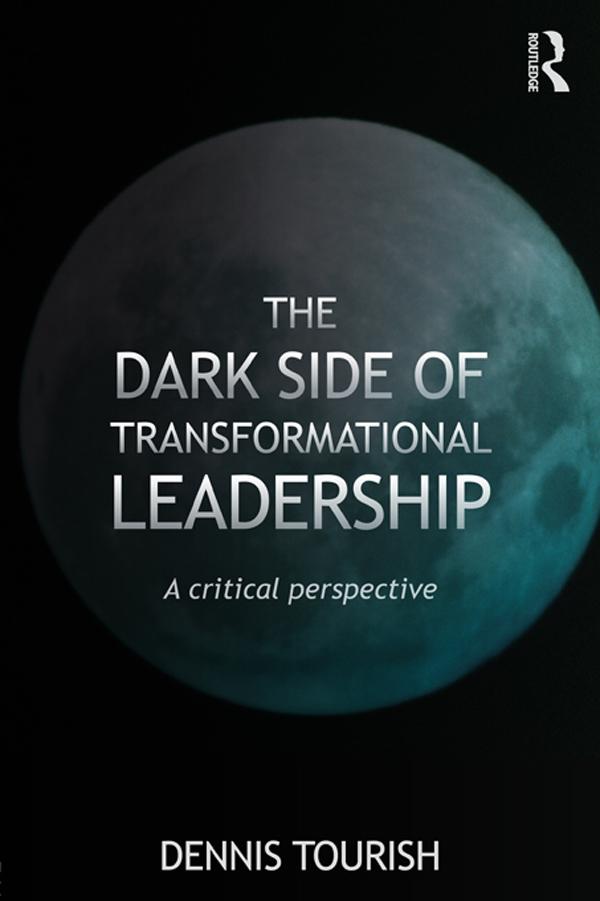 The Dark Side of Transformational Leadership by Dennis Tourish