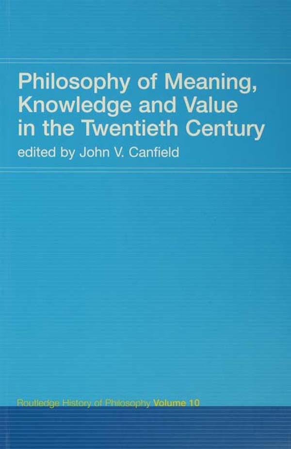 Philosophy of Meaning, Knowledge and Value in the 20th Century by John V. Canfield