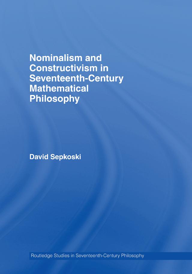 Nominalism and Constructivism in Seventeenth-Century Mathematical Philosophy by David Sepkoski