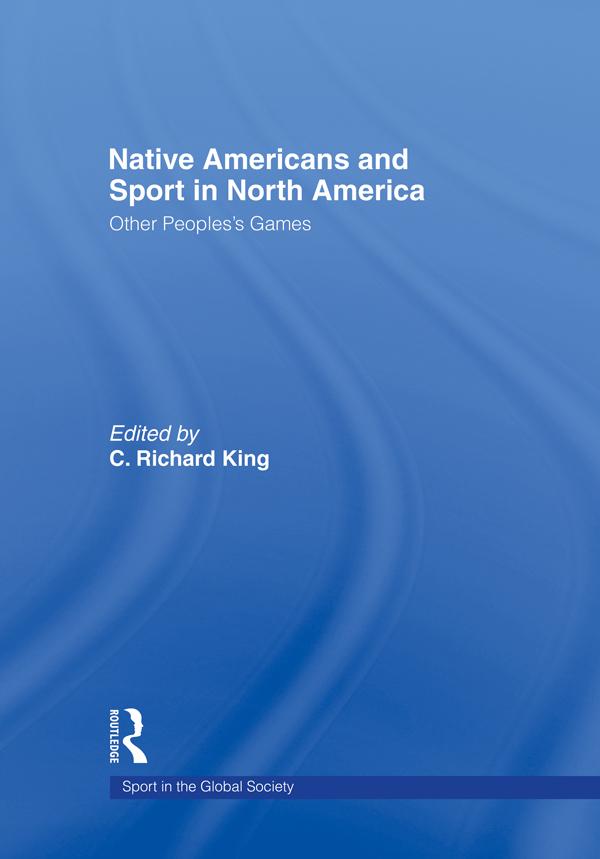 Native Americans and Sport in North America by C. King