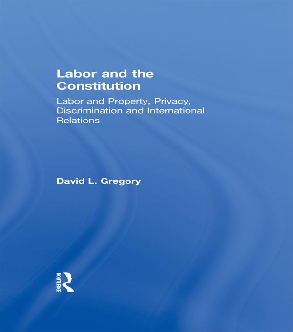 Labor and the Constitution by David L. Gregory
