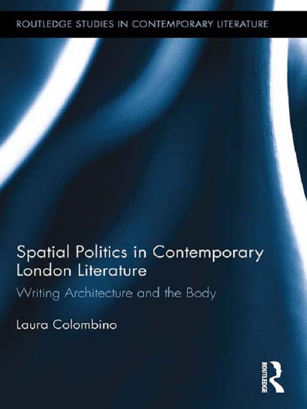 Spatial Politics in Contemporary London Literature by Laura Colombino