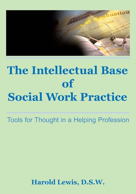 Intellectual Base of Social Work Practice by Harold Lewis, Jayne Silberman