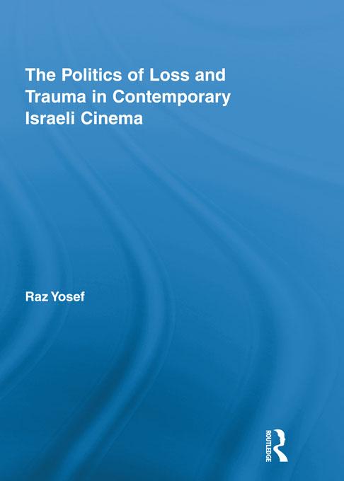 The Politics of Loss and Trauma in Contemporary Israeli Cinema by Raz Yosef