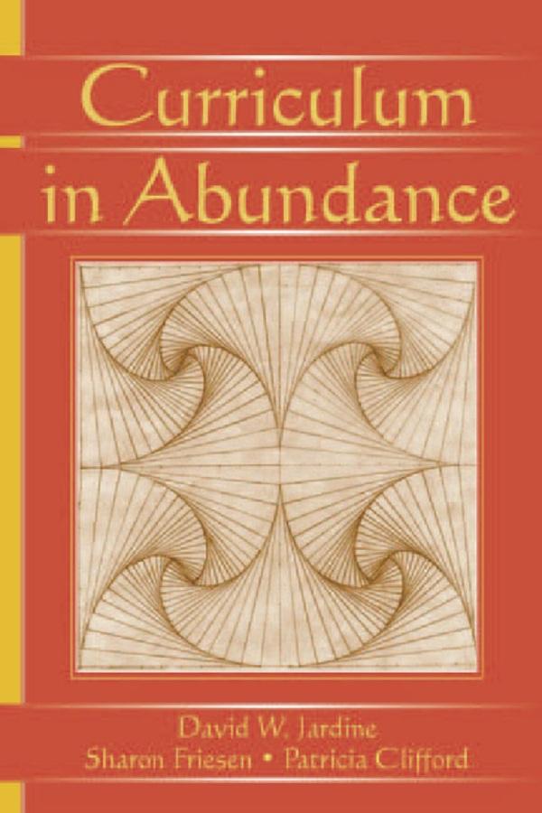 Curriculum in Abundance by David W. Jardine, Patricia Clifford, Sharon Friesen