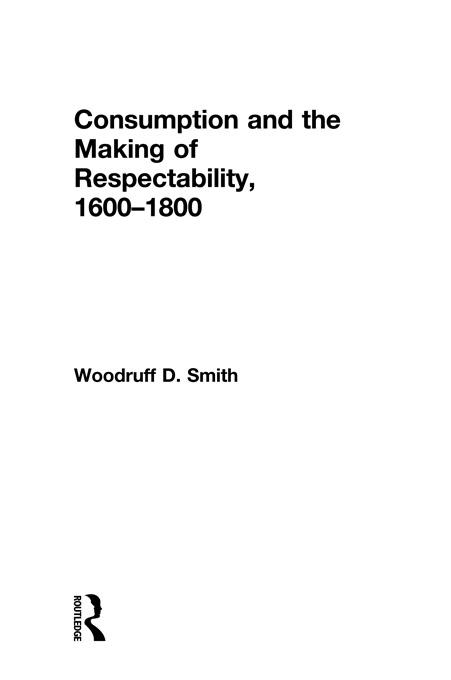 Consumption and the Making of Respectability, 1600-1800 by Woodruff Smith